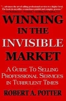 Winning in the Invisible Market: A Guide to Selling Professional Services in Turbulent Times артикул 8663b.