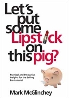 Let's Put Some Lipstick On This Pig? Practical and Innovative Insights for the Selling Professional артикул 8693b.